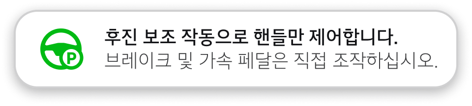 후진 보조 작동으로 핸들만 제어합니다. 브레이크 및 가속 페달은 직접 조작하십시오.
